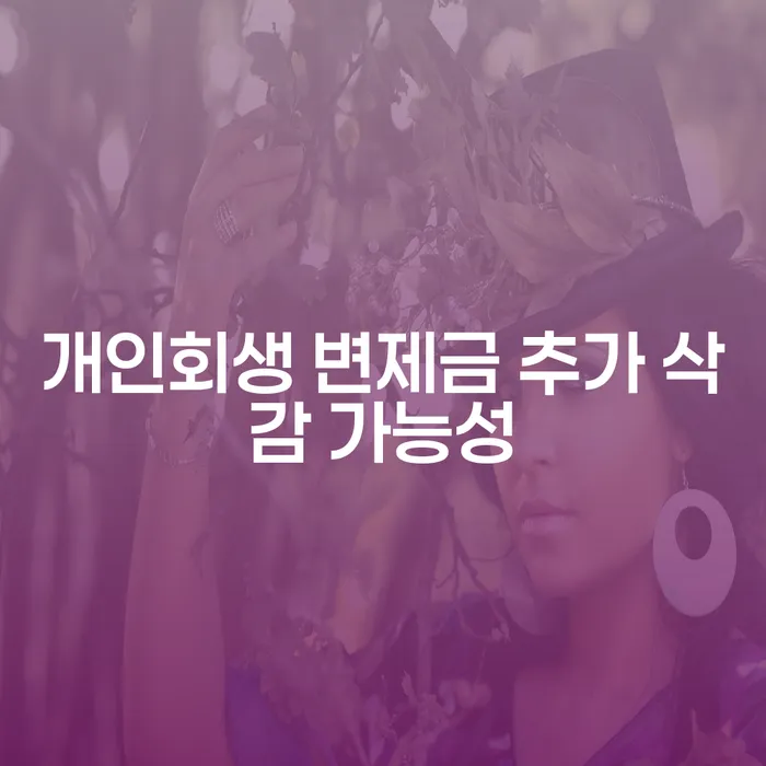 개인회생 변제금 추가 삭감 가능성, 어떻게 가능할까요?