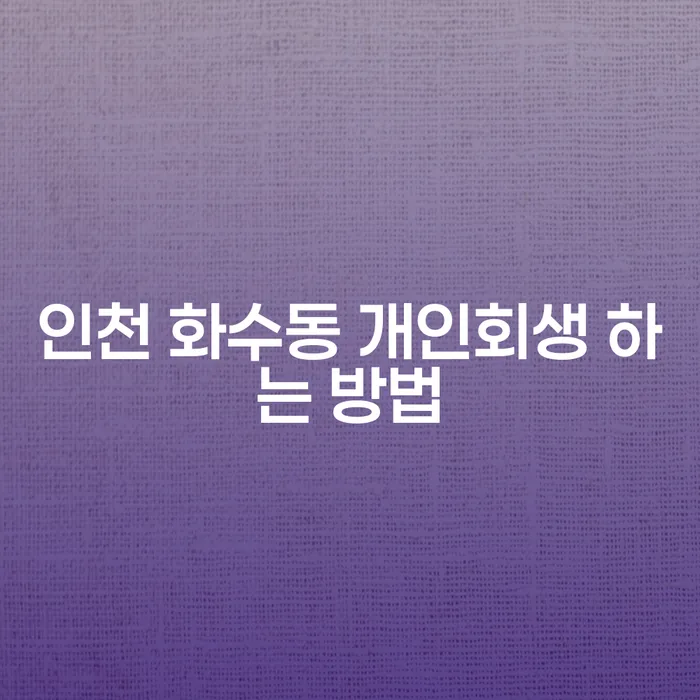 인천 화수동에서 개인회생을 어떻게 시작할 수 있을까요?